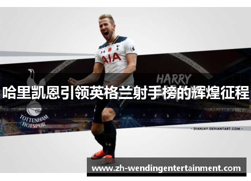 哈里凯恩引领英格兰射手榜的辉煌征程